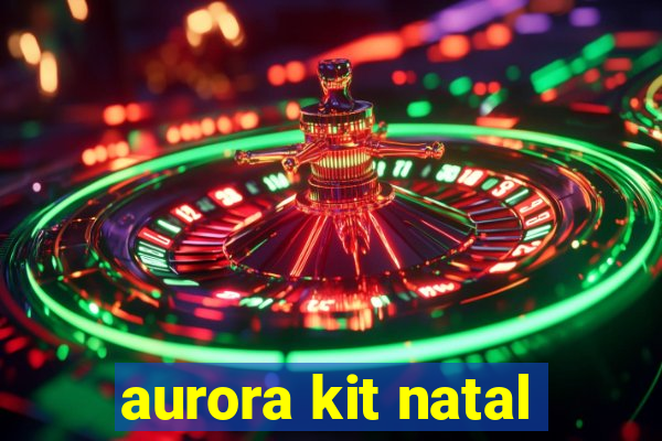 aurora kit natal